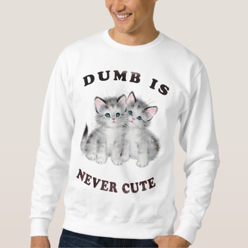 Dumb Is Never Cute Sweatshirt
