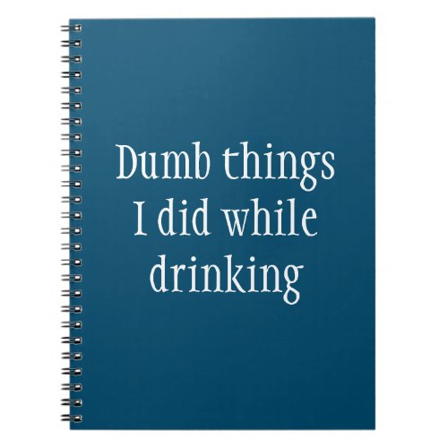 Dumb things while Drinking Funny Saying Notebook