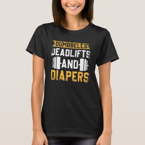 Dumbbells Deadlifts And Diapers Fitness Exercise G T_Shirt