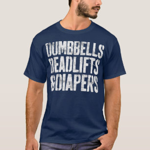 Dumbbells Deadlifts And Diapers Gym Dad Mom T-Shirt