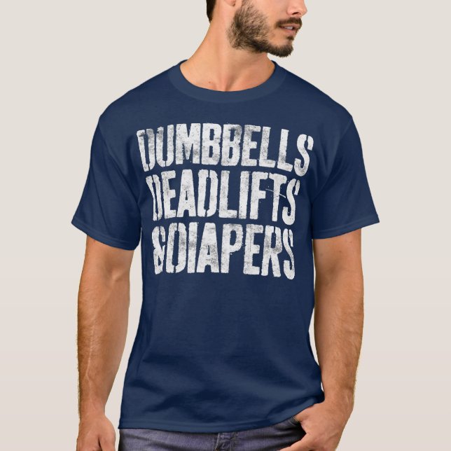 Dumbbells Deadlifts And Diapers  Gym Dad Mom T-Shirt (Front)