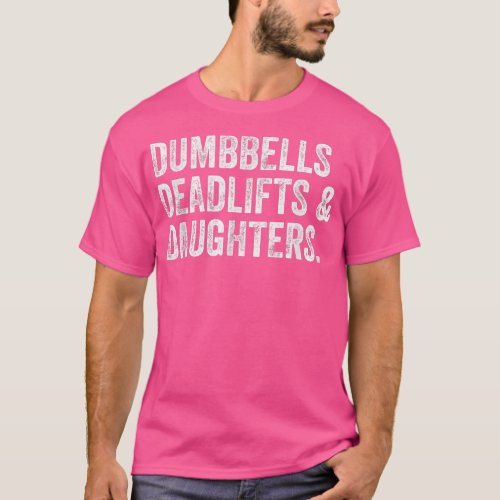 Dumbbells Deadlifts Daughters Funny Gym Workout Fa T_Shirt