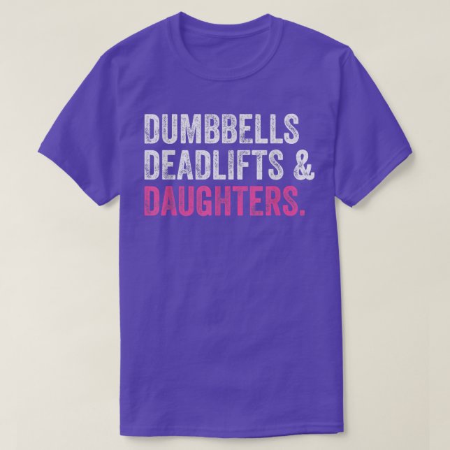 Dumbbells Deadlifts Daughters Funny Gym Workout Fa T-Shirt (Design Front)