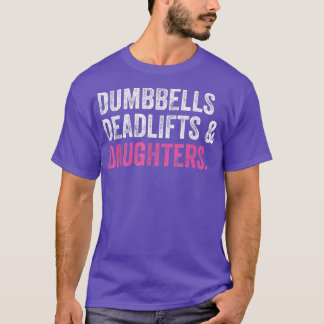 Dumbbells Deadlifts Daughters Funny Gym Workout Fa T-Shirt