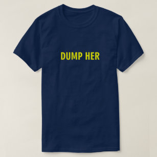 DUMP HER T-Shirt