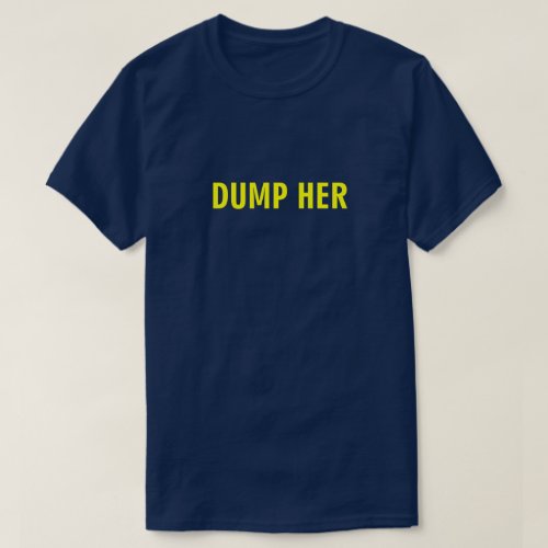 DUMP HER T_Shirt