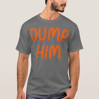 Dump Him T-Shirt