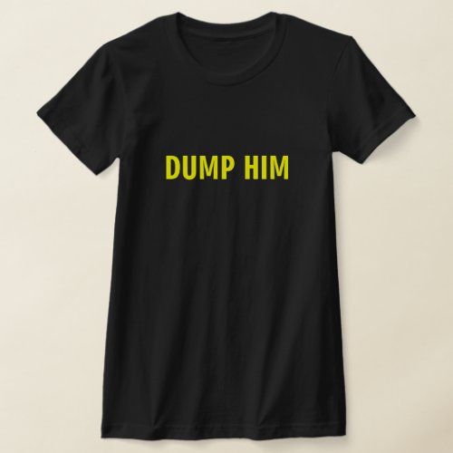 DUMP HIM T_Shirt