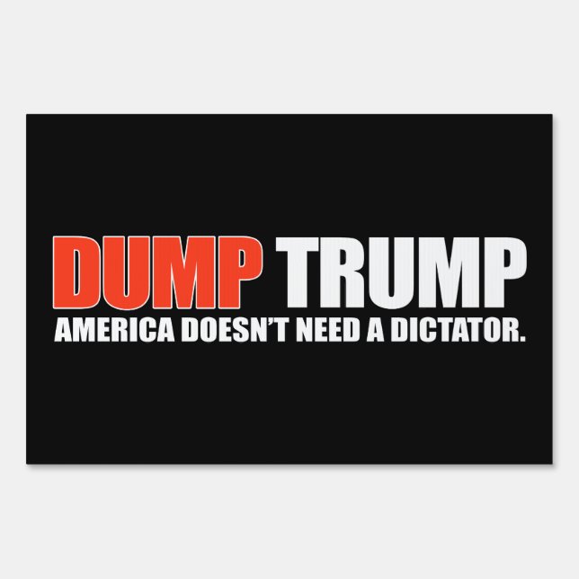 DUMP TRUMP - America doesn't need a dictator - - . Yard Sign (Front)