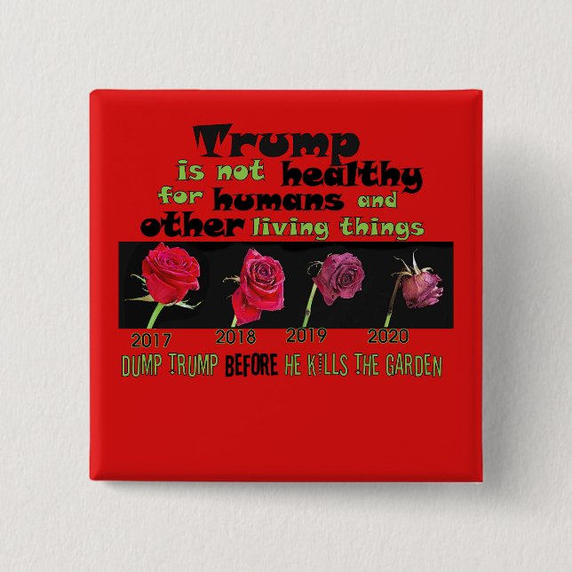 Dump Trump BEFORE he kills the garden Pinback Button (Front)