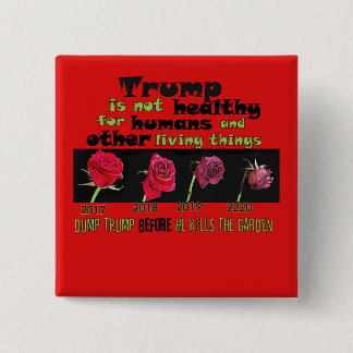 Dump Trump BEFORE he kills the garden Pinback Button