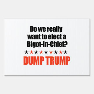 Dump Trump - Bigot-in-Chief Yard Sign