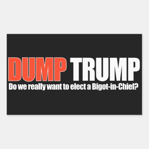 DUMP TRUMP _ Do we really want a Bigot_in_Chief _  Rectangular Sticker