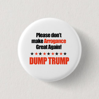 Dump Trump - Don't Make Arrogance Great Again Pinback Button