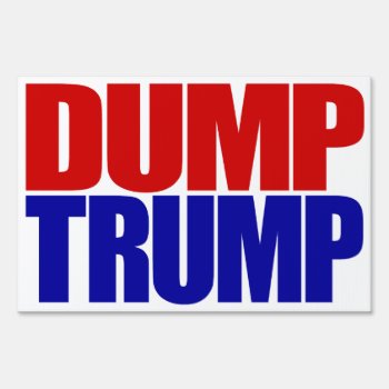 “dump Trump” (double-sided) Sign by trumpdump at Zazzle
