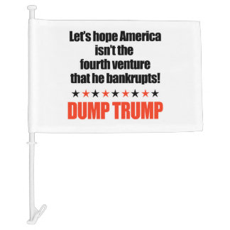 Dump Trump-Let's hope he doesn't bankrupt America Car Flag