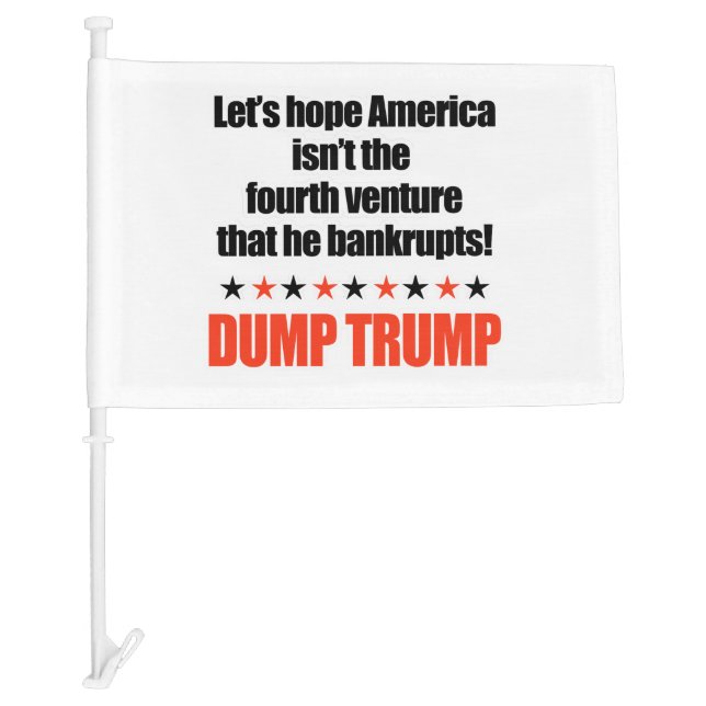 Dump Trump-Let's hope he doesn't bankrupt America Car Flag (Front)