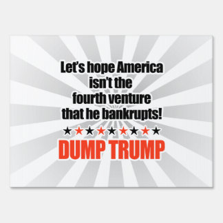 Dump Trump-Let's hope he doesn't bankrupt America Sign