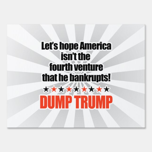 Dump Trump-Let's hope he doesn't bankrupt America Sign (Front)