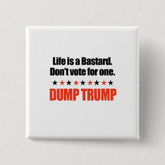 Dump Trump - Life is a bastard Button