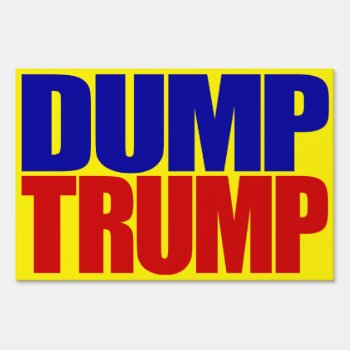 “dump Trump” (single-sided) Yard Sign by trumpdump at Zazzle