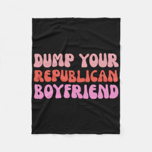 Dump Your Republican Boyfriend Protest Resist Trum Fleece Blanket