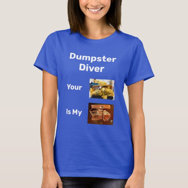 Dumpster Diver Your Trash Is My Treasure T-Shirt (Front)