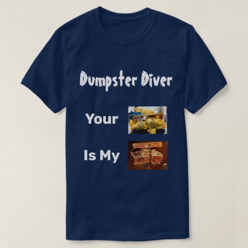 Dumpster Diver Your Trash Is My Treasure T_Shirt