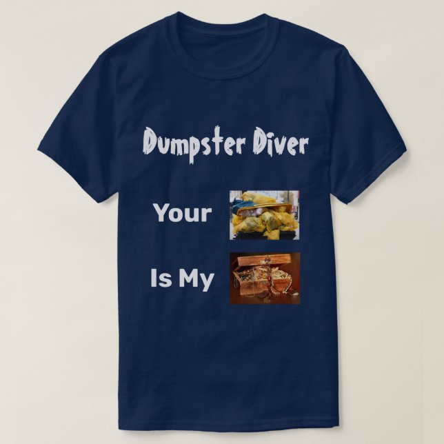 Dumpster Diver Your Trash Is My Treasure T-Shirt (Design Front)