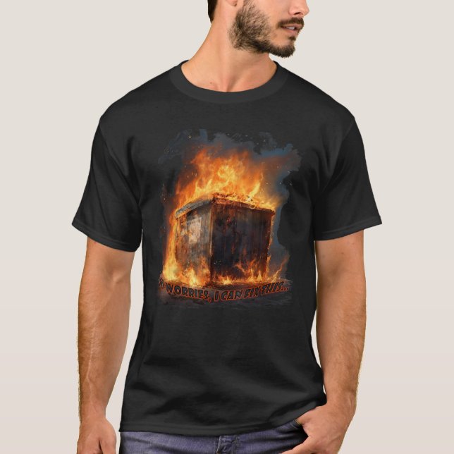 Dumpster Fire No Worries I Can Fix This T-Shirt (Front)