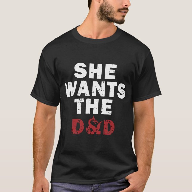 Dungeons and dragons she wants the d_d funny nerd T-Shirt (Front)