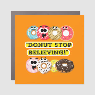 Dunot Stop Believing - donuts quote Car Magnet