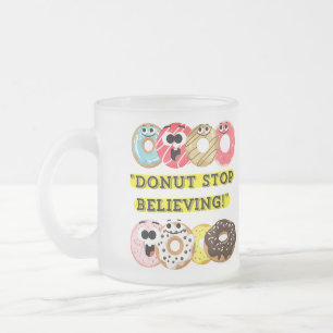 Dunot Stop Believing - donuts quote Frosted Glass Coffee Mug