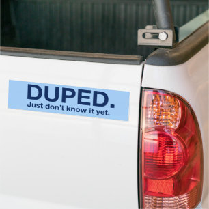 DUPED. Just don't know it yet. Bumper Sticker