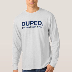 DUPED. Just don't know it yet. T-Shirt