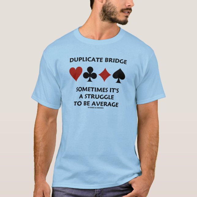 Duplicate Bridge Sometimes It's A Struggle To Be T-Shirt (Front)