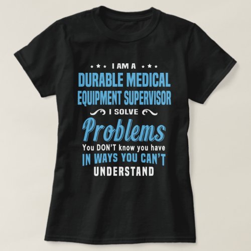 Durable Medical Equipment Supervisor T_Shirt