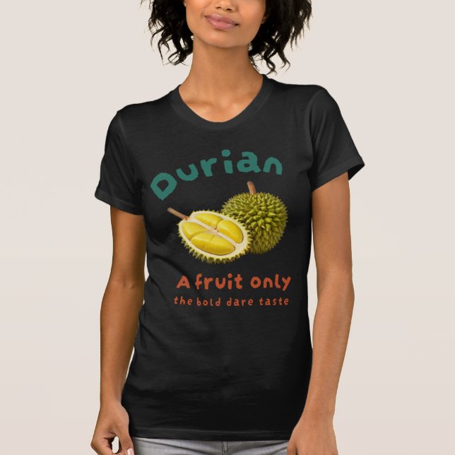 Durian: A fruit only the bold dare taste T-Shirt (Front)
