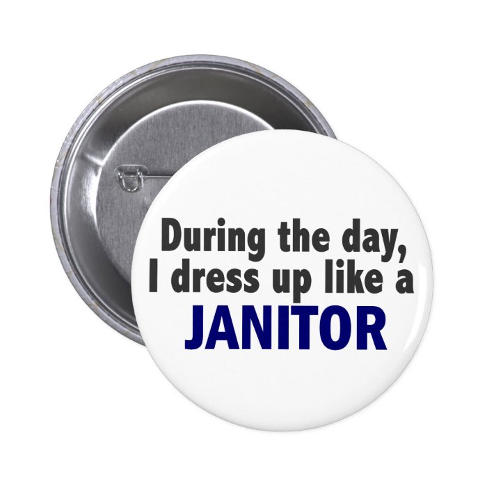 During The Day I Dress Up Like A Janitor Pinback Button