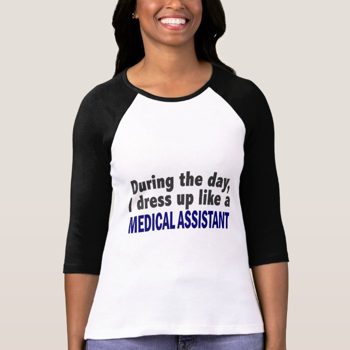 During The Day I Dress Up Like A Medical Assistant T shirts