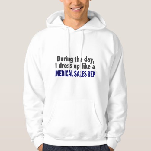 During The Day I Dress Up Like A Medical Sales Rep Hoodie