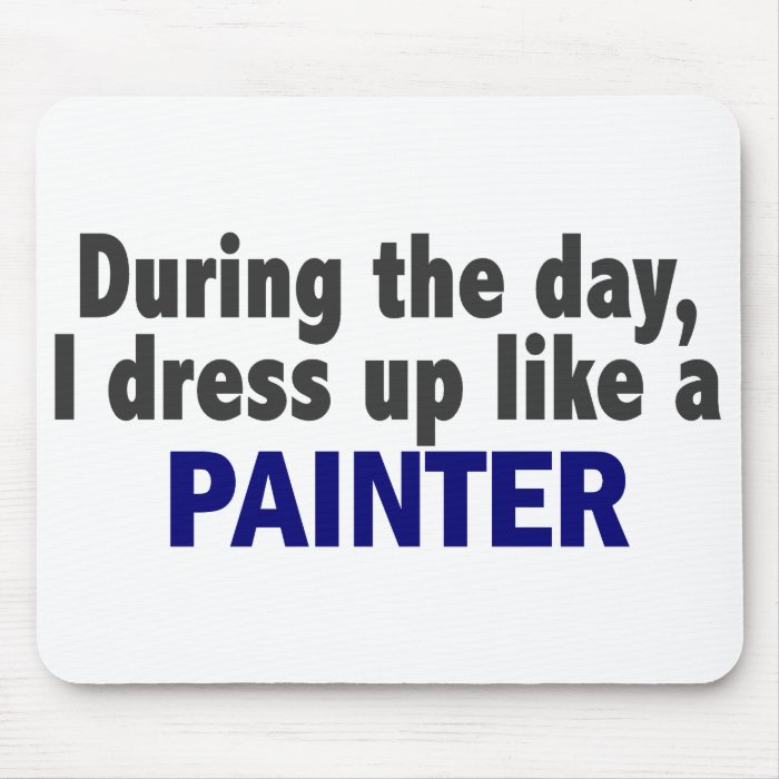 During The Day I Dress Up Like A Painter Mouse Pad
