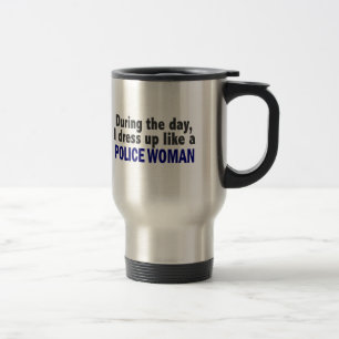 During The Day I Dress Up Like A Police Woman Travel Mug