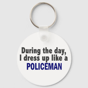 During The Day I Dress Up Like A Policeman Keychain