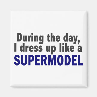 During The Day I Dress Up Like A Supermodel Magnet