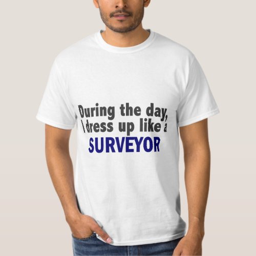 During The Day I Dress Up Like A Surveyor T_Shirt