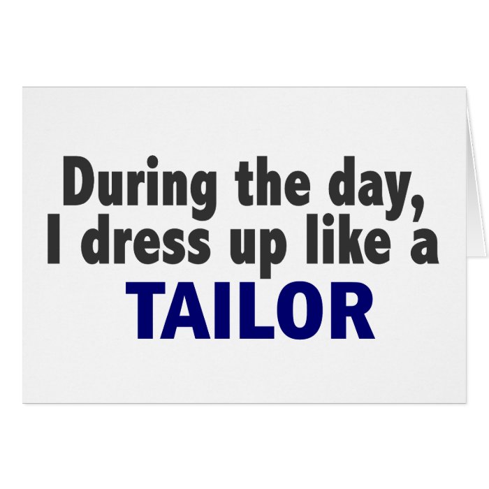 During The Day I Dress Up Like A Tailor Card