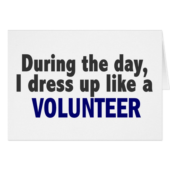 During The Day I Dress Up Like A Volunteer Greeting Card