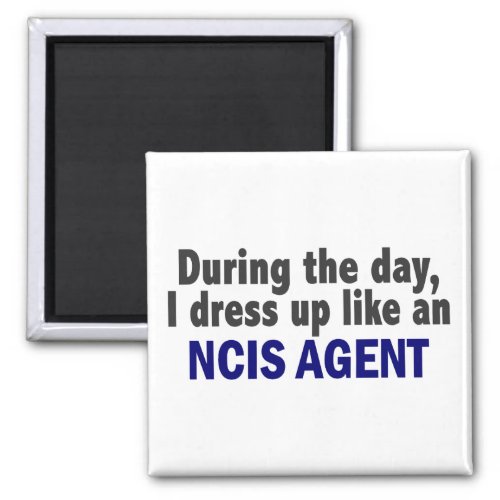 During The Day I Dress Up Like An NCIS Agent Magnet