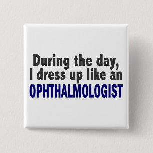 During The Day I Dress Up Like An Ophthalmologist Pinback Button